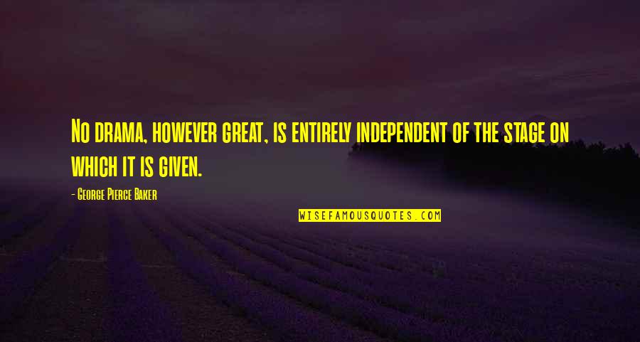 Valostore Quotes By George Pierce Baker: No drama, however great, is entirely independent of Valostore Quotes By George Pierce Baker: No drama, however great, is entirely independent of