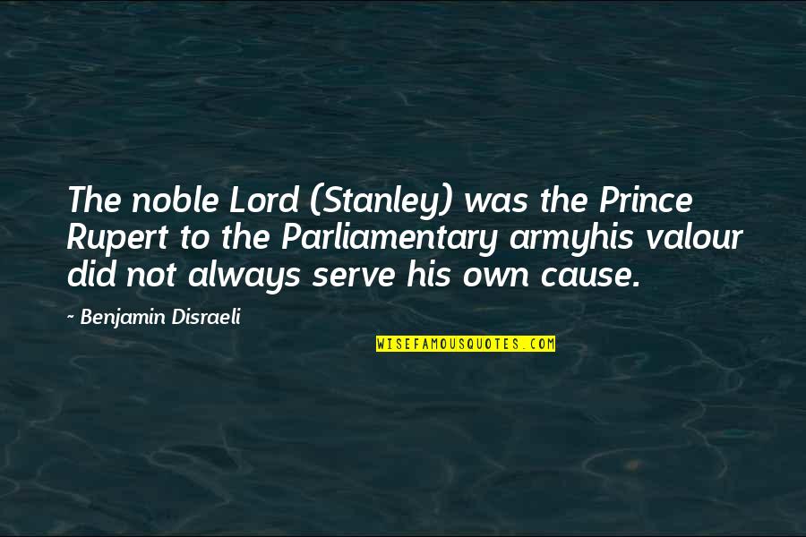 Valour Quotes By Benjamin Disraeli: The noble Lord (Stanley) was the Prince Rupert