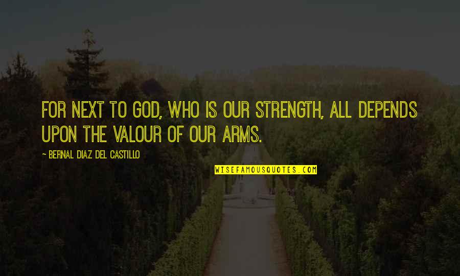 Valour Quotes By Bernal Diaz Del Castillo: For next to God, who is our strength,