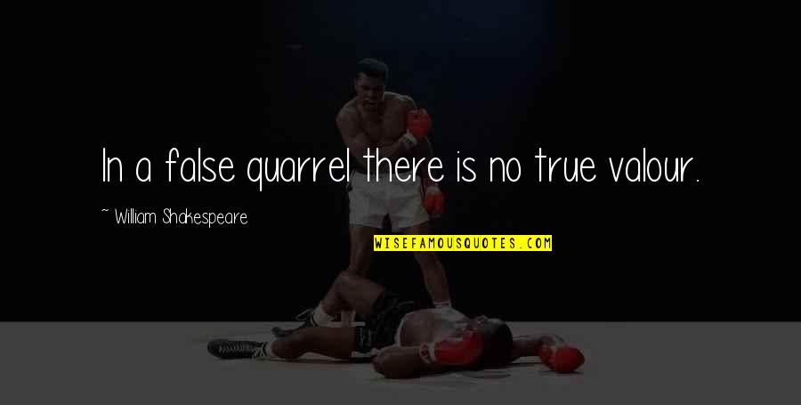 Valour Quotes By William Shakespeare: In a false quarrel there is no true