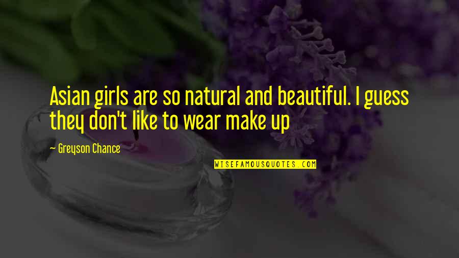 Valpreda Attorney Quotes By Greyson Chance: Asian girls are so natural and beautiful. I