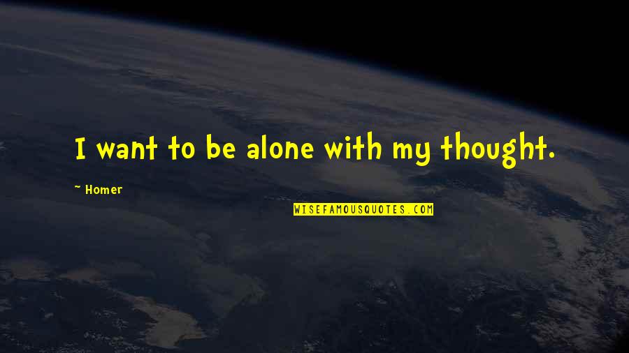 Valquiria Thor Quotes By Homer: I want to be alone with my thought.