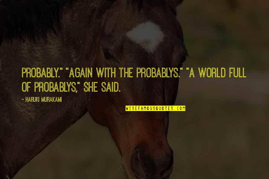 Valreas Cotes Quotes By Haruki Murakami: Probably." "Again with the probablys." "A world full