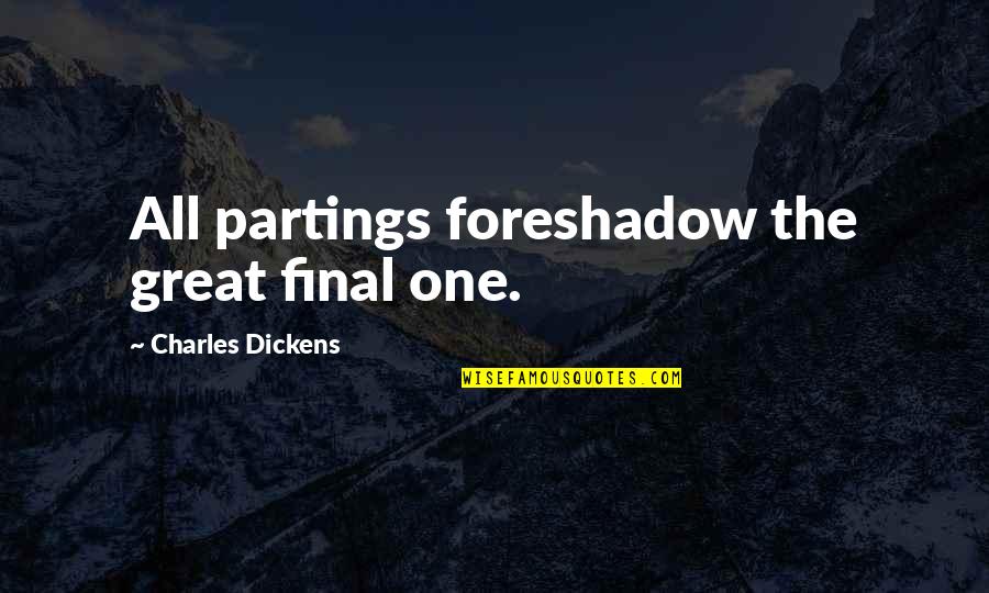 Valrieksts Quotes By Charles Dickens: All partings foreshadow the great final one. Valrieksts Quotes By Charles Dickens: All partings foreshadow the great final one.