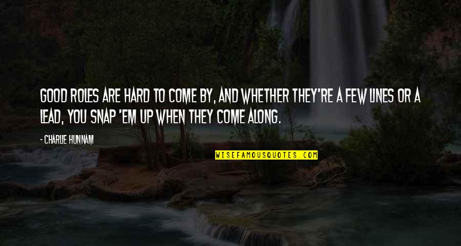 Valsalvas Quotes By Charlie Hunnam: Good roles are hard to come by, and Valsalvas Quotes By Charlie Hunnam: Good roles are hard to come by, and