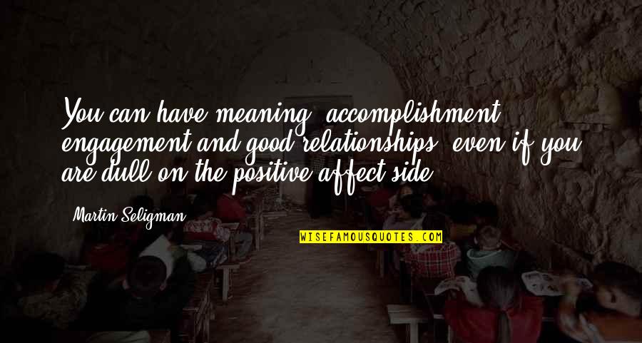 Valsalvas Quotes By Martin Seligman: You can have meaning, accomplishment, engagement and good Valsalvas Quotes By Martin Seligman: You can have meaning, accomplishment, engagement and good