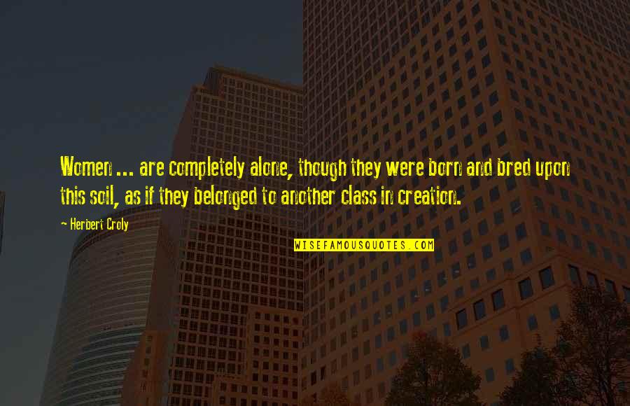 Valsamis Inc Quotes By Herbert Croly: Women ... are completely alone, though they were