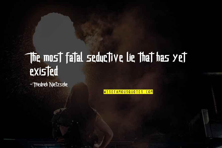 Valsas Sertanejas Quotes By Friedrich Nietzsche: The most fatal seductive lie that has yet