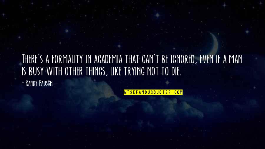 Valse Mensen Quotes By Randy Pausch: There's a formality in academia that can't be Valse Mensen Quotes By Randy Pausch: There's a formality in academia that can't be