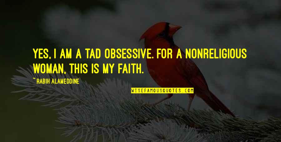 Valse Triste Quotes By Rabih Alameddine: Yes, I am a tad obsessive. For a Valse Triste Quotes By Rabih Alameddine: Yes, I am a tad obsessive. For a