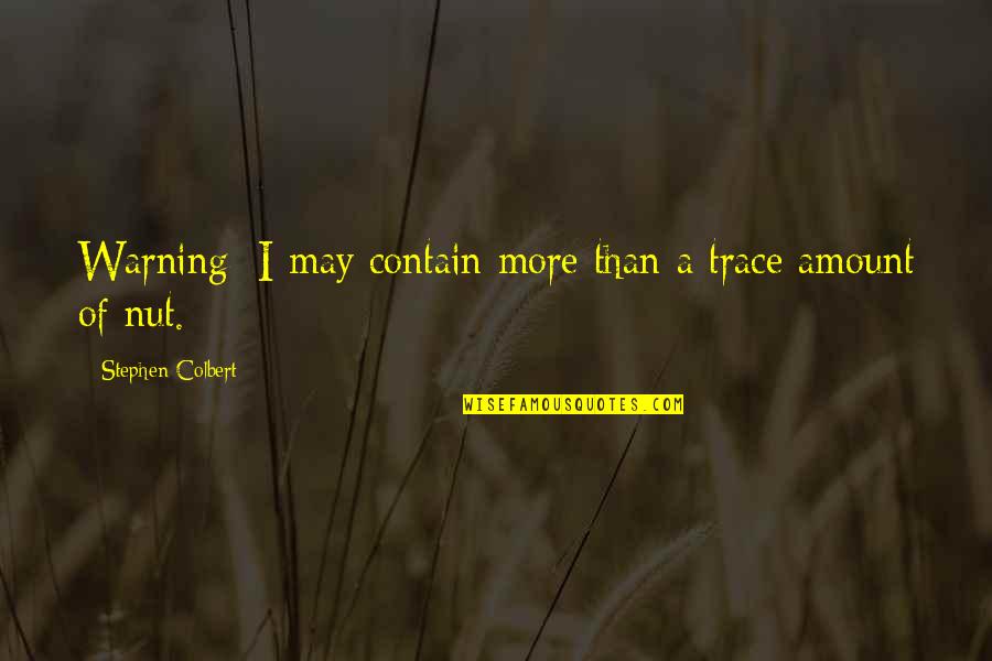 Valse Triste Quotes By Stephen Colbert: Warning: I may contain more than a trace Valse Triste Quotes By Stephen Colbert: Warning: I may contain more than a trace