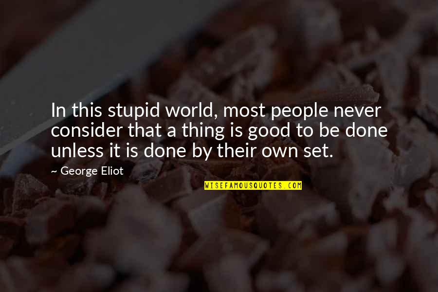 Valsoft Quotes By George Eliot: In this stupid world, most people never consider Valsoft Quotes By George Eliot: In this stupid world, most people never consider