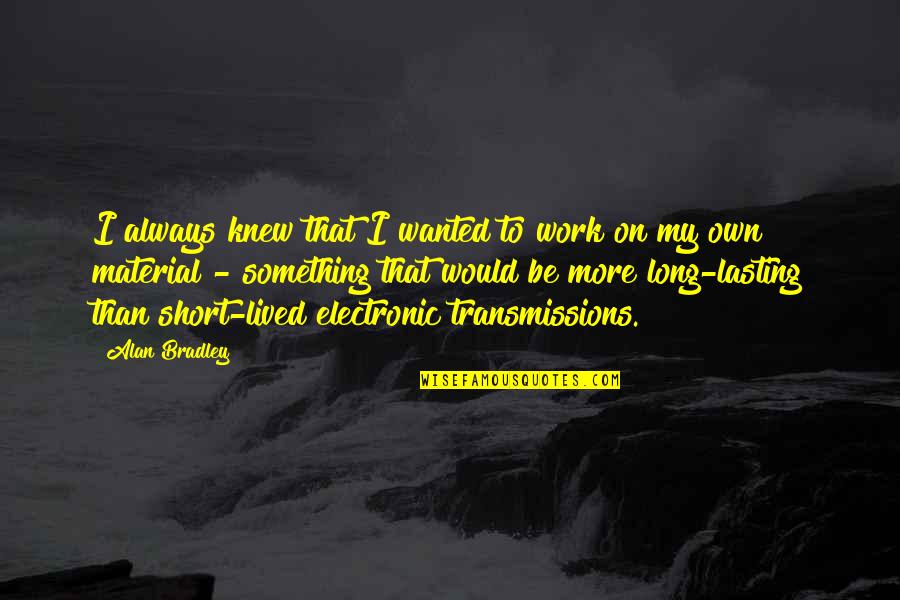 Valterra Quotes By Alan Bradley: I always knew that I wanted to work Valterra Quotes By Alan Bradley: I always knew that I wanted to work