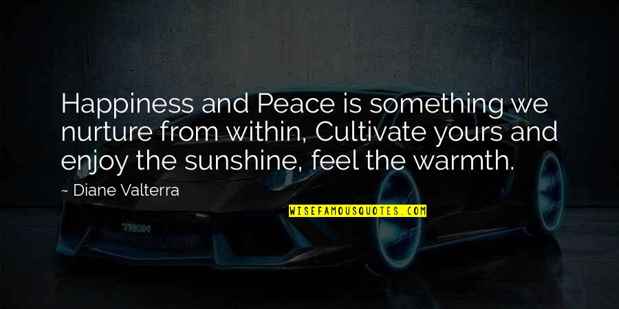 Valterra Quotes By Diane Valterra: Happiness and Peace is something we nurture from Valterra Quotes By Diane Valterra: Happiness and Peace is something we nurture from