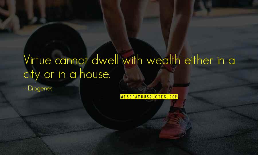 Valterra Quotes By Diogenes: Virtue cannot dwell with wealth either in a