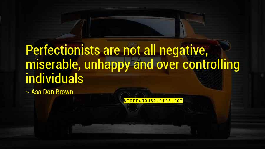 Valtia Ted Quotes By Asa Don Brown: Perfectionists are not all negative, miserable, unhappy and