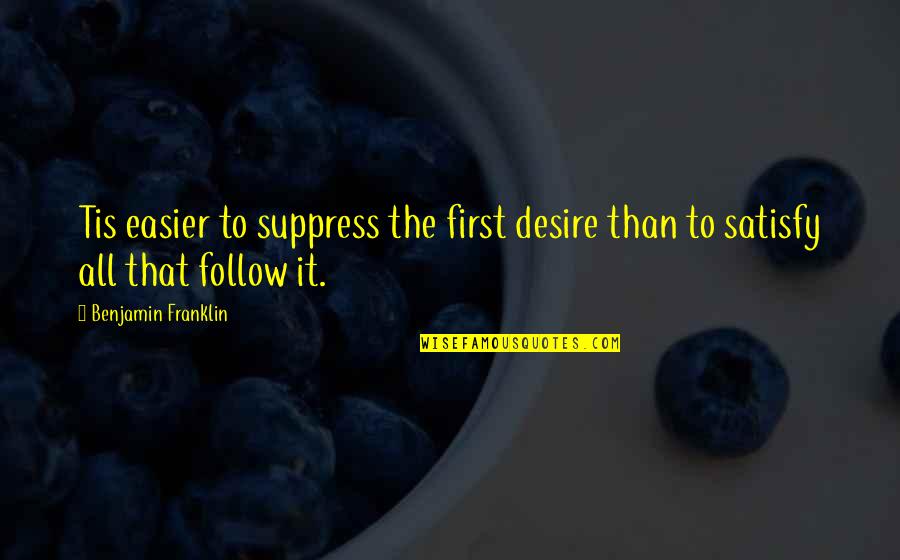 Valtia Ted Quotes By Benjamin Franklin: Tis easier to suppress the first desire than