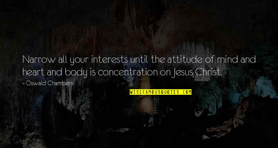 Valtis Runos Quotes By Oswald Chambers: Narrow all your interests until the attitude of Valtis Runos Quotes By Oswald Chambers: Narrow all your interests until the attitude of