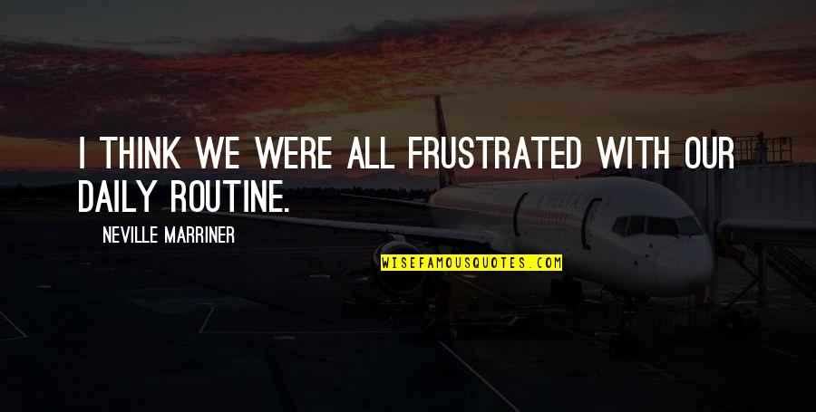 Valu Quotes By Neville Marriner: I think we were all frustrated with our Valu Quotes By Neville Marriner: I think we were all frustrated with our