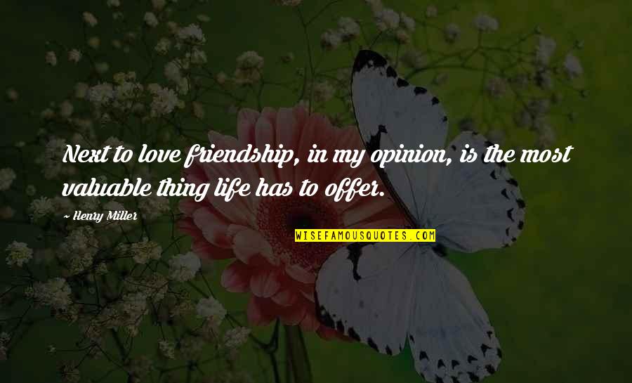 Valuable Friendship Quotes By Henry Miller: Next to love friendship, in my opinion, is Valuable Friendship Quotes By Henry Miller: Next to love friendship, in my opinion, is