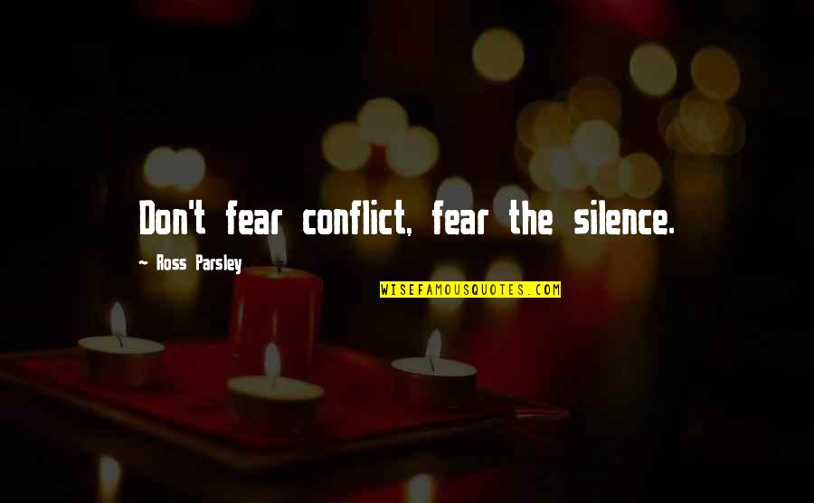 Valuable Life Lesson Quotes By Ross Parsley: Don't fear conflict, fear the silence. Valuable Life Lesson Quotes By Ross Parsley: Don't fear conflict, fear the silence.