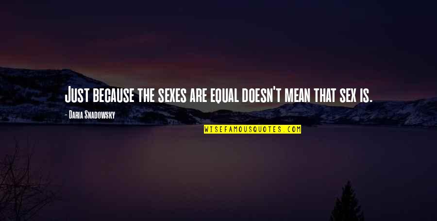 Valuable Life Lessons Quotes By Daria Snadowsky: Just because the sexes are equal doesn't mean Valuable Life Lessons Quotes By Daria Snadowsky: Just because the sexes are equal doesn't mean