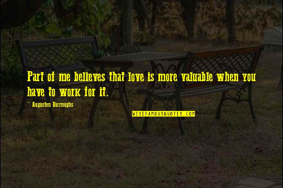 Valuable Love Quotes By Augusten Burroughs: Part of me believes that love is more Valuable Love Quotes By Augusten Burroughs: Part of me believes that love is more
