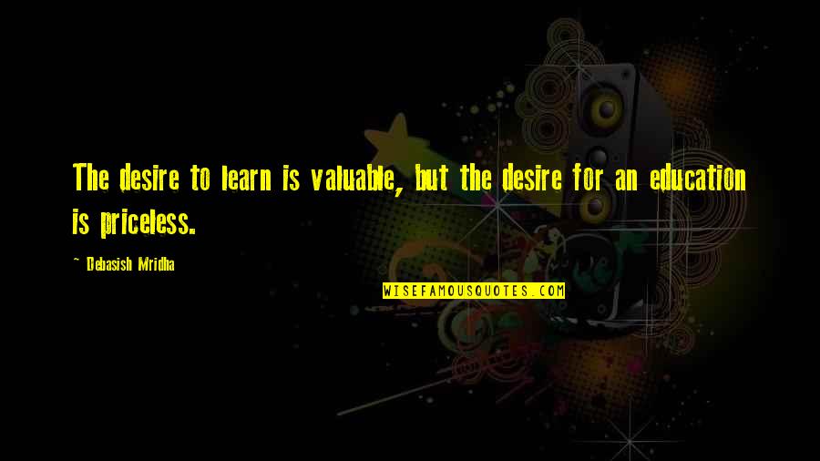 Valuable Love Quotes By Debasish Mridha: The desire to learn is valuable, but the