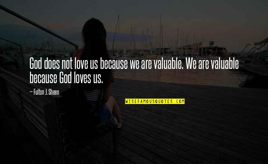 Valuable Love Quotes By Fulton J. Sheen: God does not love us because we are