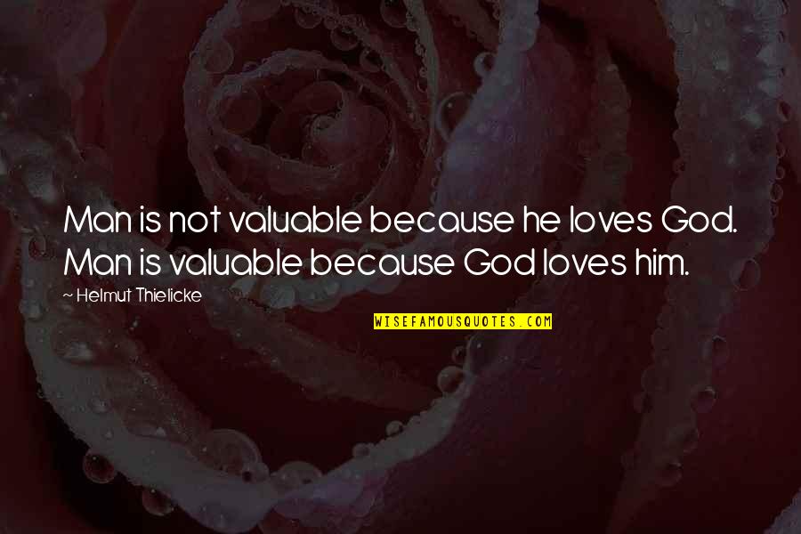 Valuable Love Quotes By Helmut Thielicke: Man is not valuable because he loves God.