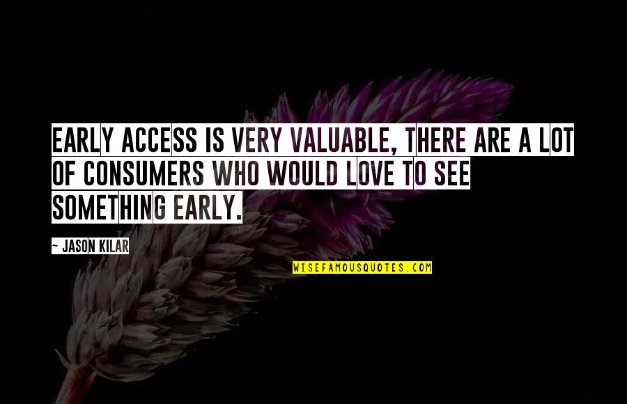 Valuable Love Quotes By Jason Kilar: Early access is very valuable, there are a