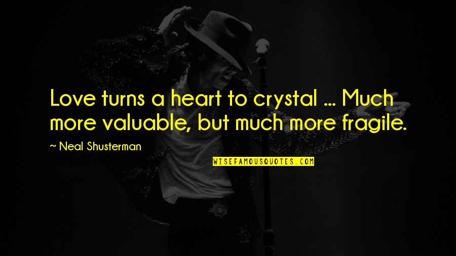 Valuable Love Quotes By Neal Shusterman: Love turns a heart to crystal ... Much