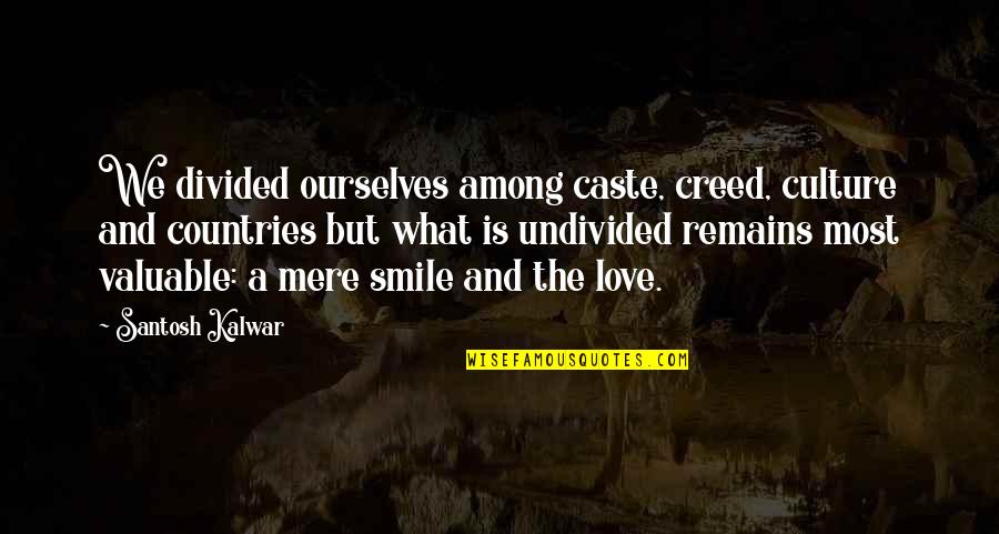 Valuable Love Quotes By Santosh Kalwar: We divided ourselves among caste, creed, culture and