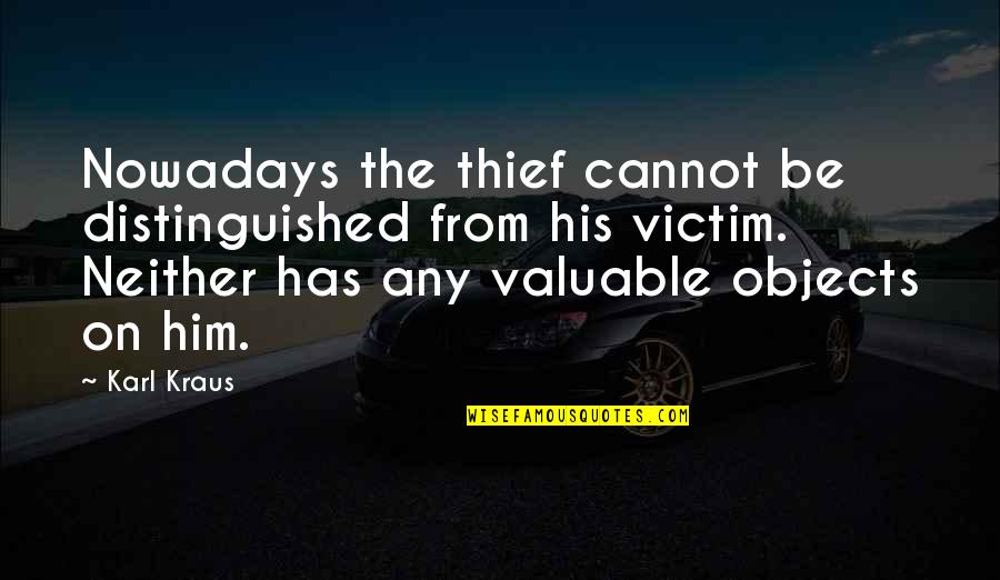 Valuable Objects Quotes By Karl Kraus: Nowadays the thief cannot be distinguished from his