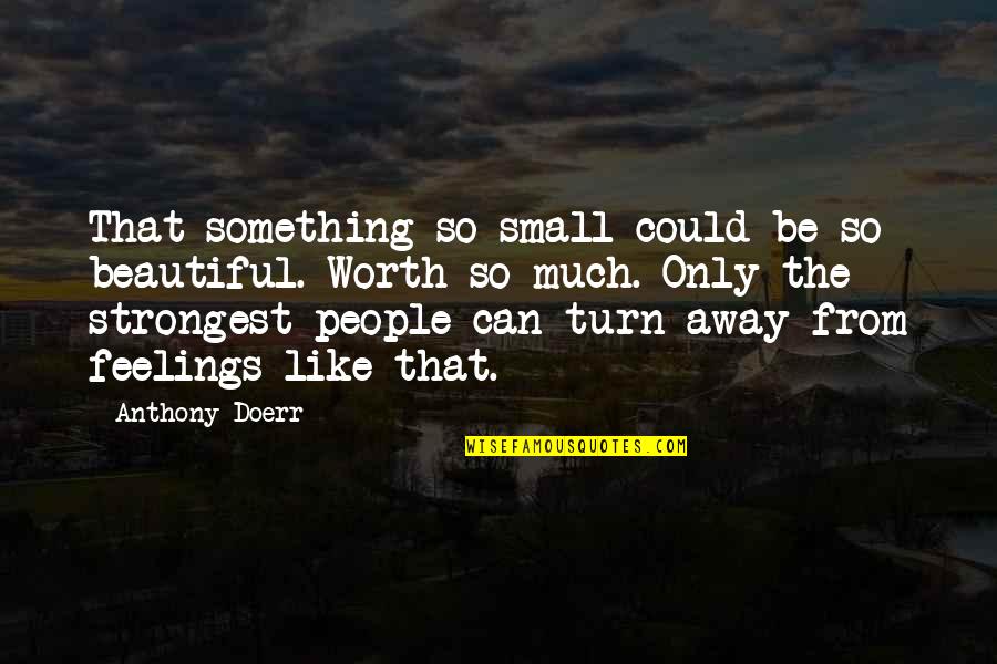 Valuable People Quotes By Anthony Doerr: That something so small could be so beautiful.