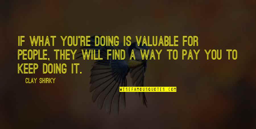 Valuable People Quotes By Clay Shirky: If what you're doing is valuable for people,