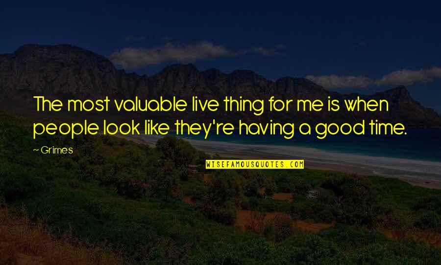 Valuable People Quotes By Grimes: The most valuable live thing for me is