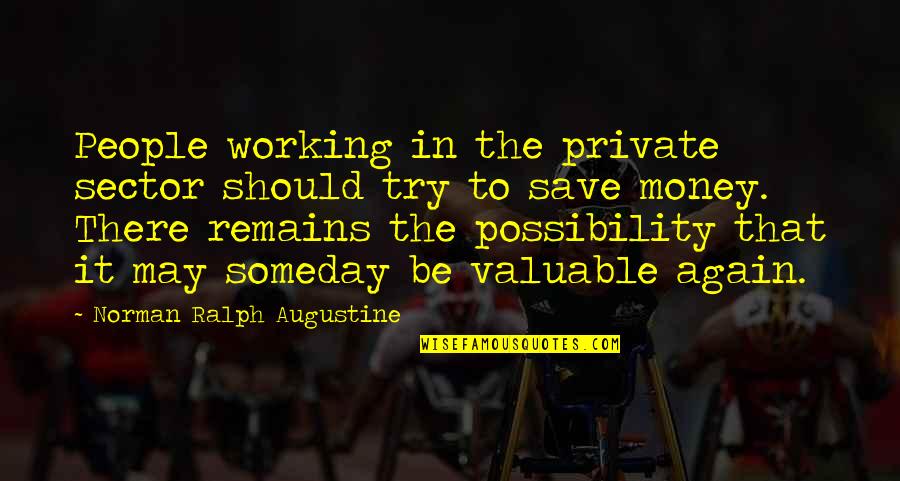 Valuable People Quotes By Norman Ralph Augustine: People working in the private sector should try