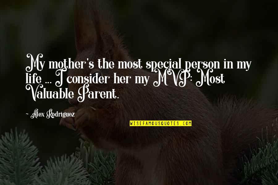 Valuable Person Quotes By Alex Rodriguez: My mother's the most special person in my
