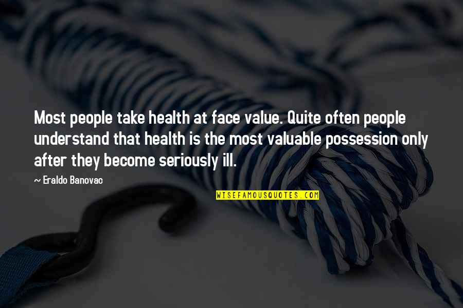 Valuable Possession Quotes By Eraldo Banovac: Most people take health at face value. Quite