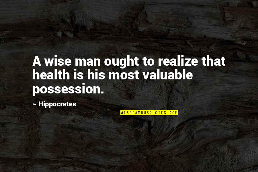 Valuable Possession Quotes By Hippocrates: A wise man ought to realize that health