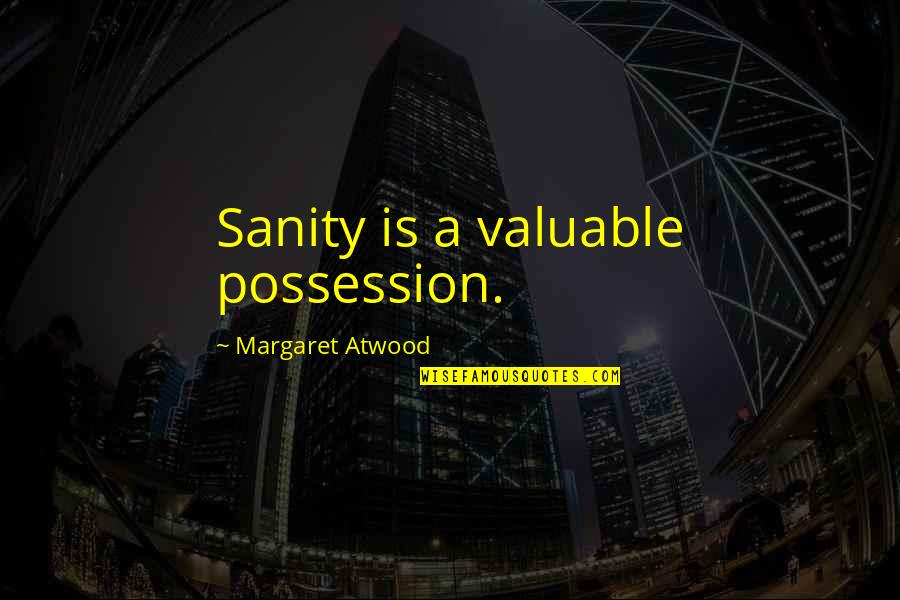 Valuable Possession Quotes By Margaret Atwood: Sanity is a valuable possession.