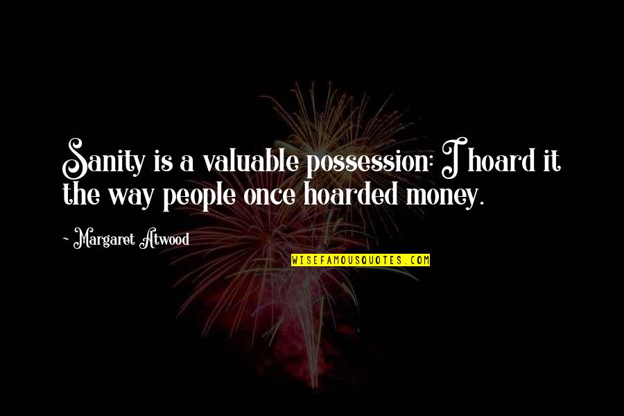 Valuable Possession Quotes By Margaret Atwood: Sanity is a valuable possession: I hoard it