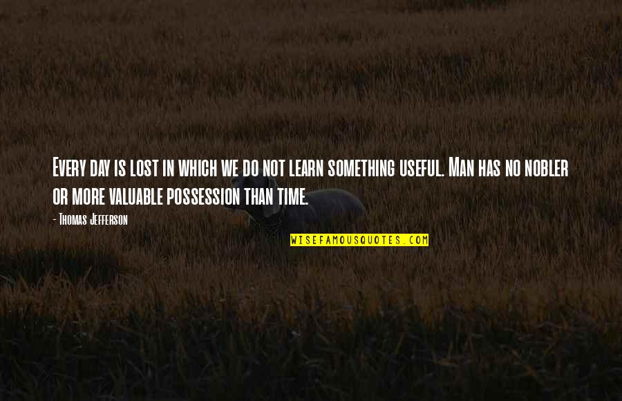 Valuable Possession Quotes By Thomas Jefferson: Every day is lost in which we do