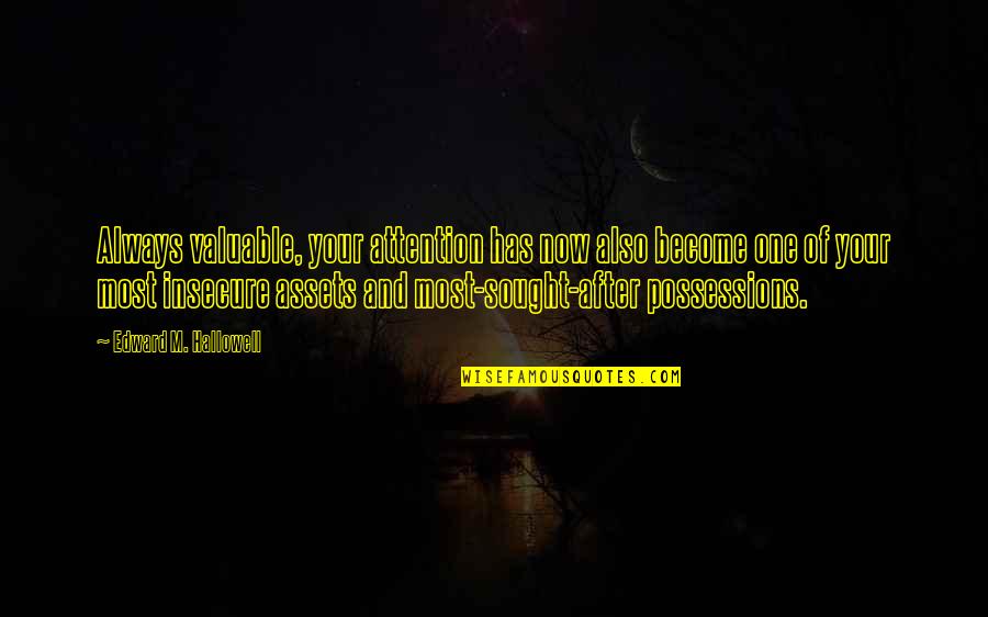 Valuable Possessions Quotes By Edward M. Hallowell: Always valuable, your attention has now also become Valuable Possessions Quotes By Edward M. Hallowell: Always valuable, your attention has now also become