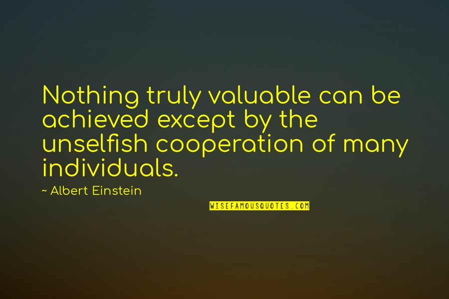 Valuable Quotes By Albert Einstein: Nothing truly valuable can be achieved except by