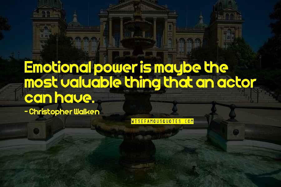 Valuable Quotes By Christopher Walken: Emotional power is maybe the most valuable thing