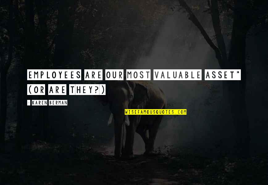 Valuable Quotes By Karen Berman: EMPLOYEES ARE OUR MOST VALUABLE ASSET" (OR ARE Valuable Quotes By Karen Berman: EMPLOYEES ARE OUR MOST VALUABLE ASSET" (OR ARE