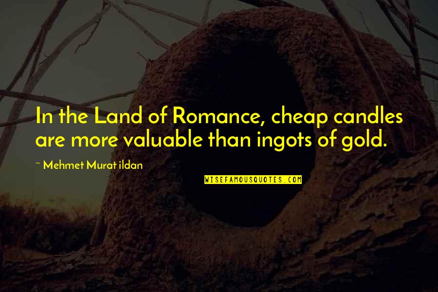 Valuable Quotes By Mehmet Murat Ildan: In the Land of Romance, cheap candles are