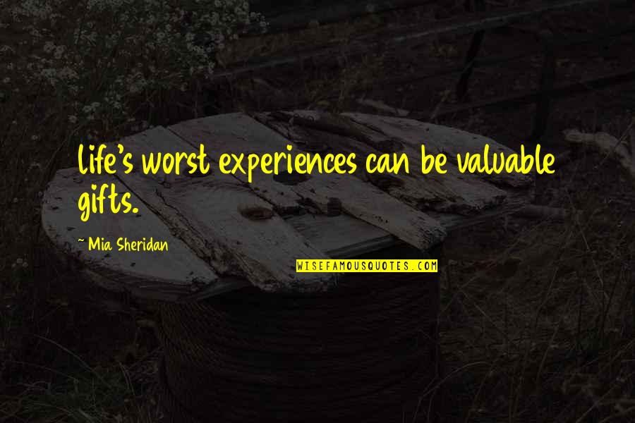 Valuable Quotes By Mia Sheridan: life's worst experiences can be valuable gifts. Valuable Quotes By Mia Sheridan: life's worst experiences can be valuable gifts.